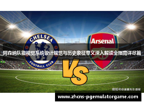 阿森纳队徽视觉系统设计规范与历史象征意义深入解读全指南详尽篇 阿森纳队徽视觉系统设计规范与历史象征意义深入解读全指南详尽篇