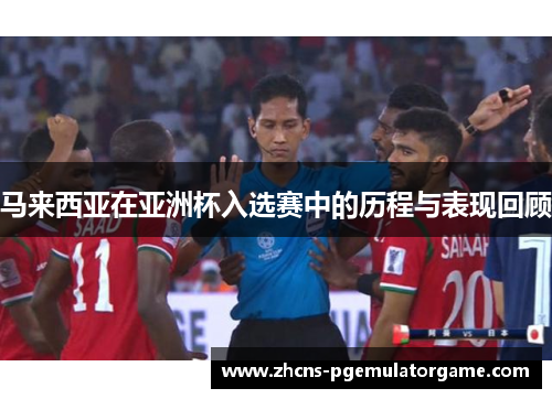 马来西亚在亚洲杯入选赛中的历程与表现回顾