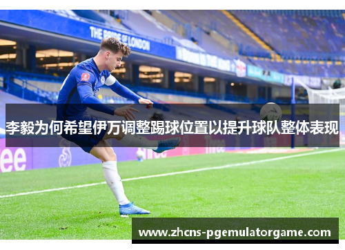 李毅为何希望伊万调整踢球位置以提升球队整体表现