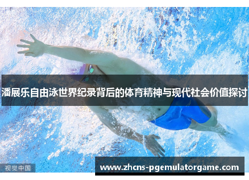 潘展乐自由泳世界纪录背后的体育精神与现代社会价值探讨